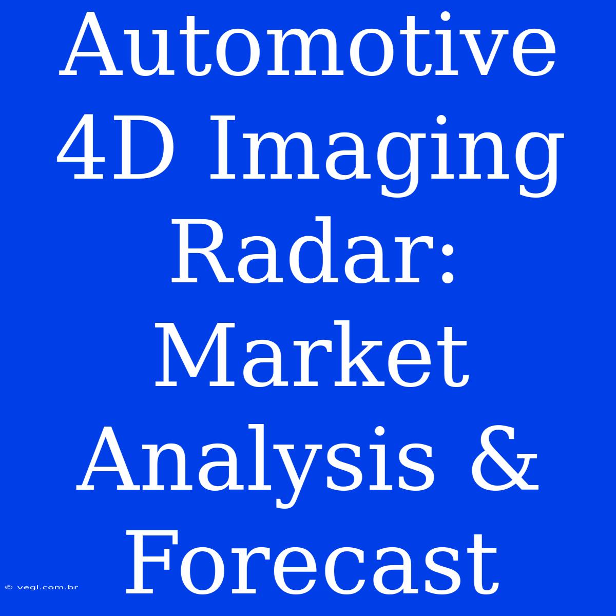 Automotive 4D Imaging Radar: Market Analysis & Forecast