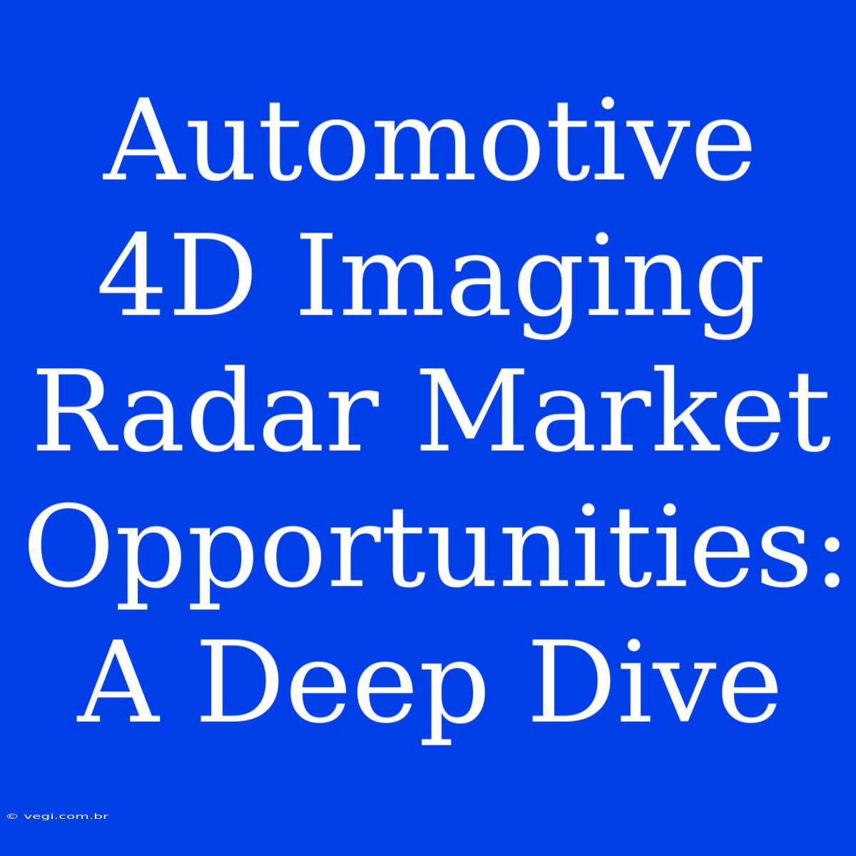 Automotive 4D Imaging Radar Market Opportunities: A Deep Dive