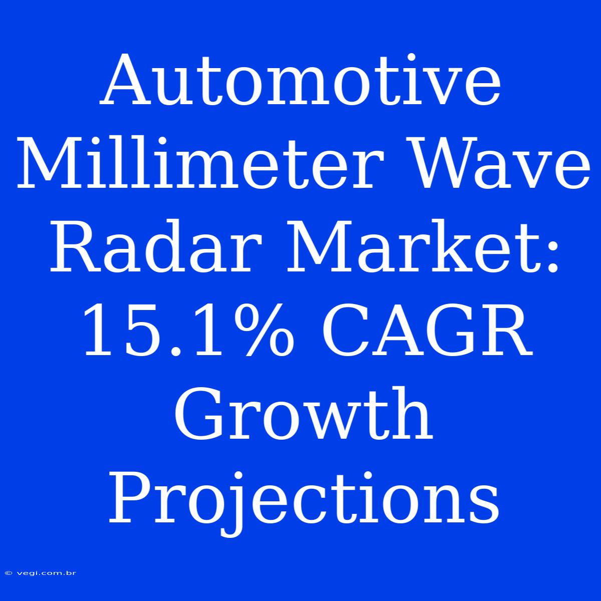 Automotive Millimeter Wave Radar Market: 15.1% CAGR Growth Projections