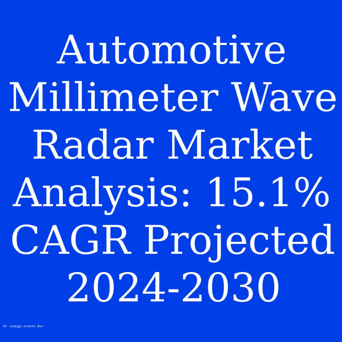 Automotive Millimeter Wave Radar Market Analysis: 15.1% CAGR Projected 2024-2030