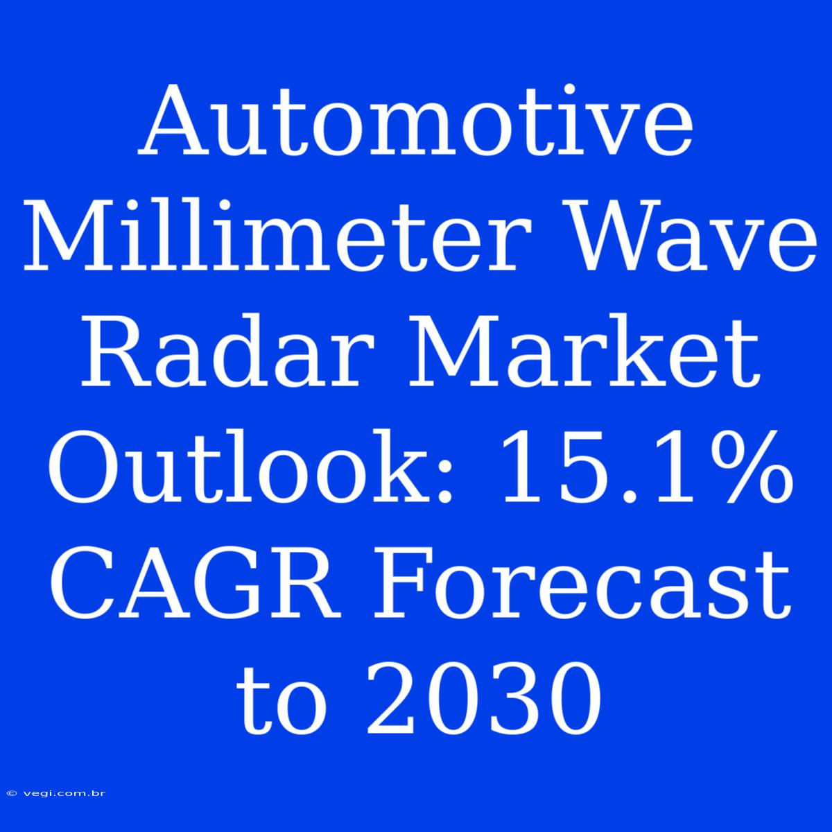 Automotive Millimeter Wave Radar Market Outlook: 15.1% CAGR Forecast To 2030