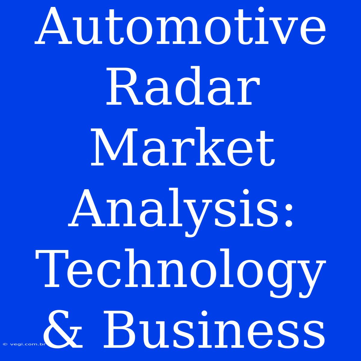 Automotive Radar Market Analysis: Technology & Business