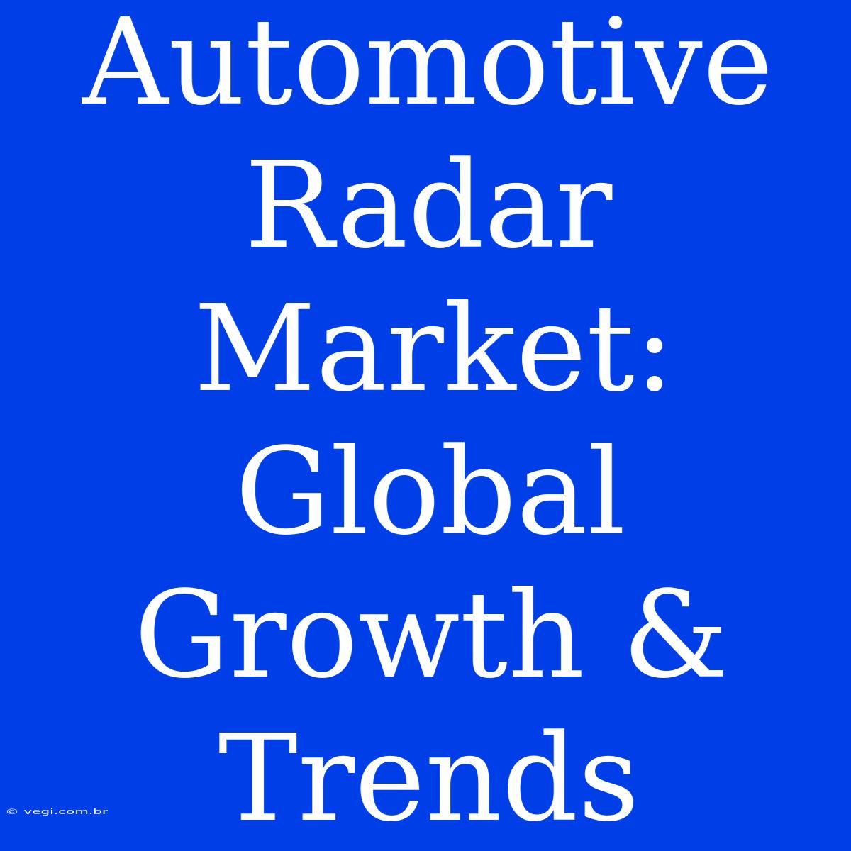 Automotive Radar Market: Global Growth & Trends