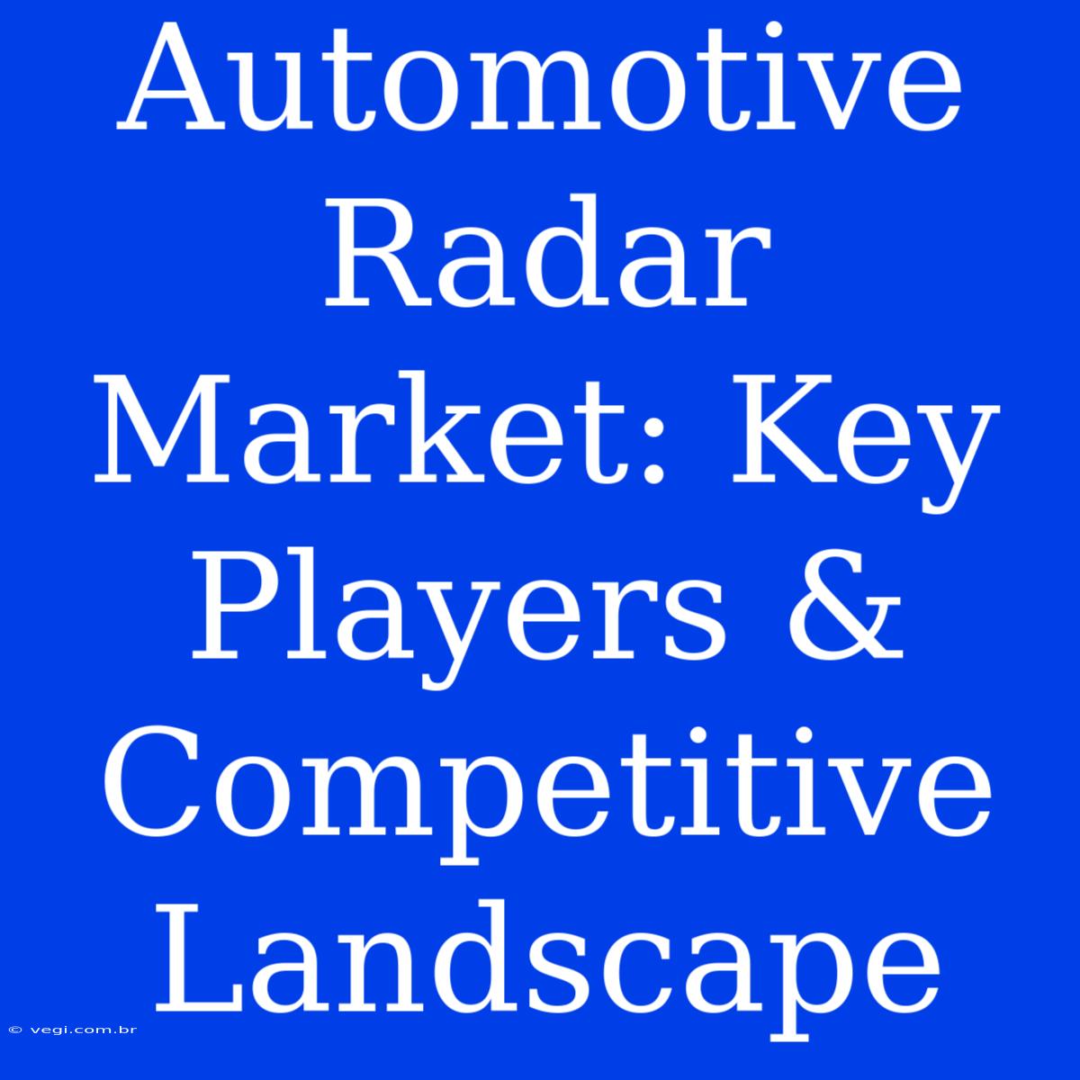 Automotive Radar Market: Key Players & Competitive Landscape