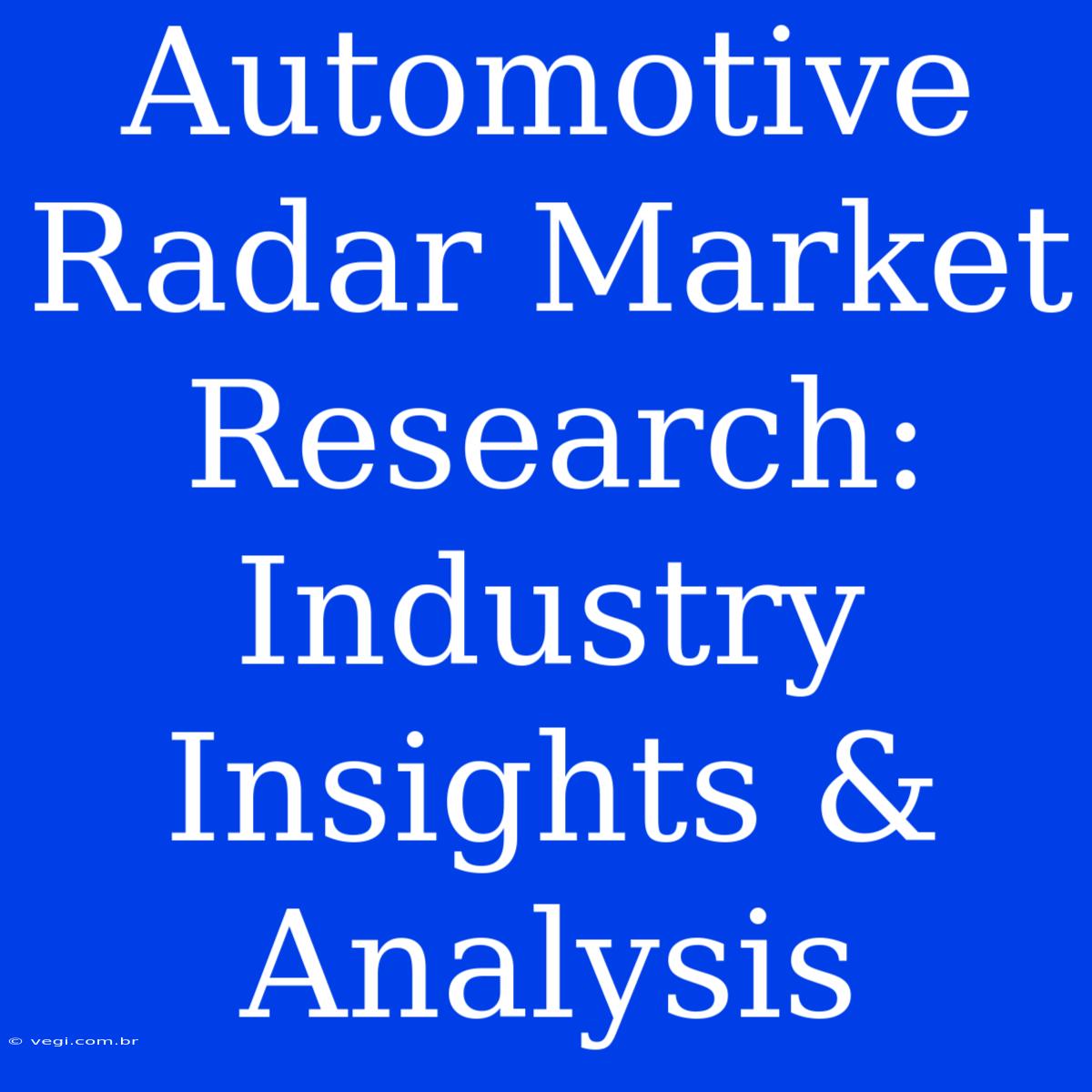 Automotive Radar Market Research: Industry Insights & Analysis