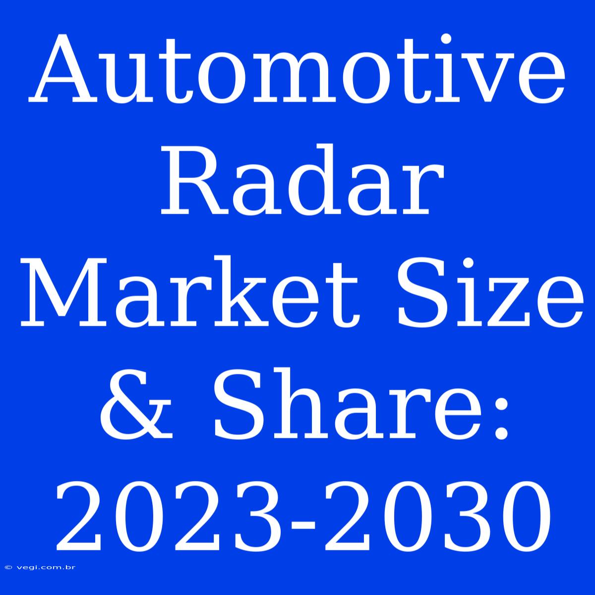 Automotive Radar Market Size & Share: 2023-2030