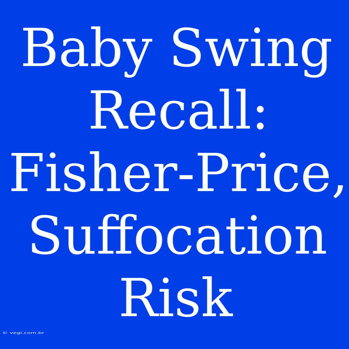 Baby Swing Recall: Fisher-Price, Suffocation Risk