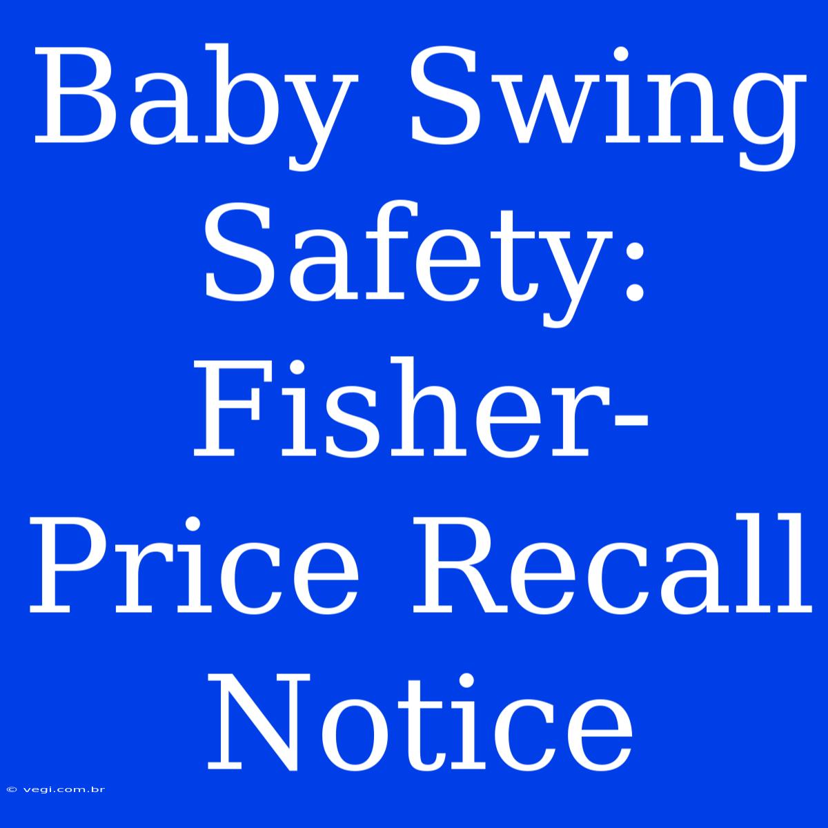 Baby Swing Safety: Fisher-Price Recall Notice