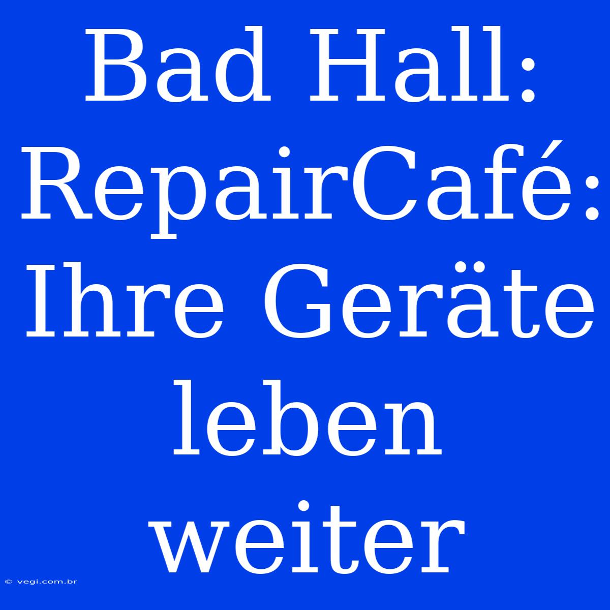 Bad Hall: RepairCafé:  Ihre Geräte Leben Weiter