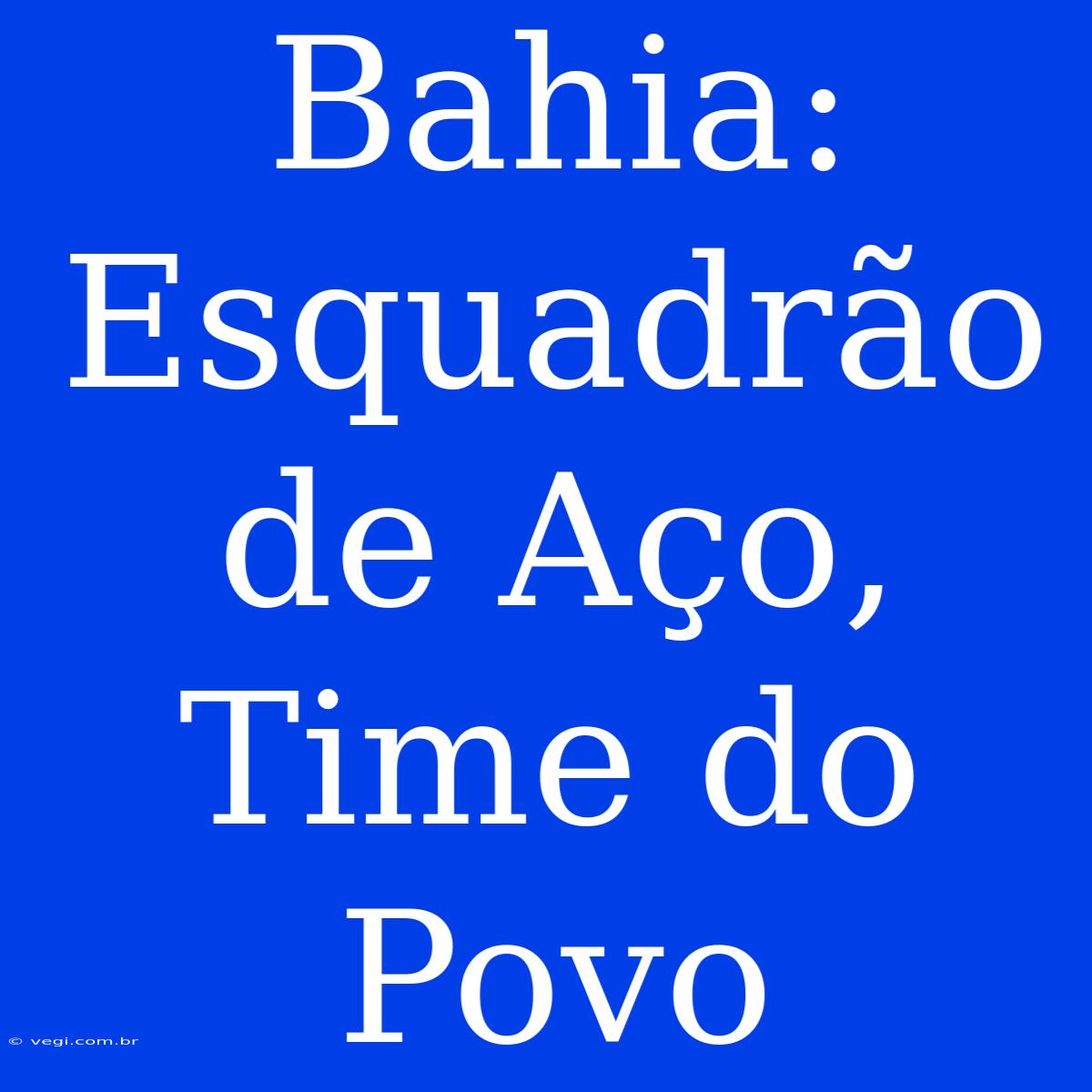 Bahia: Esquadrão De Aço, Time Do Povo