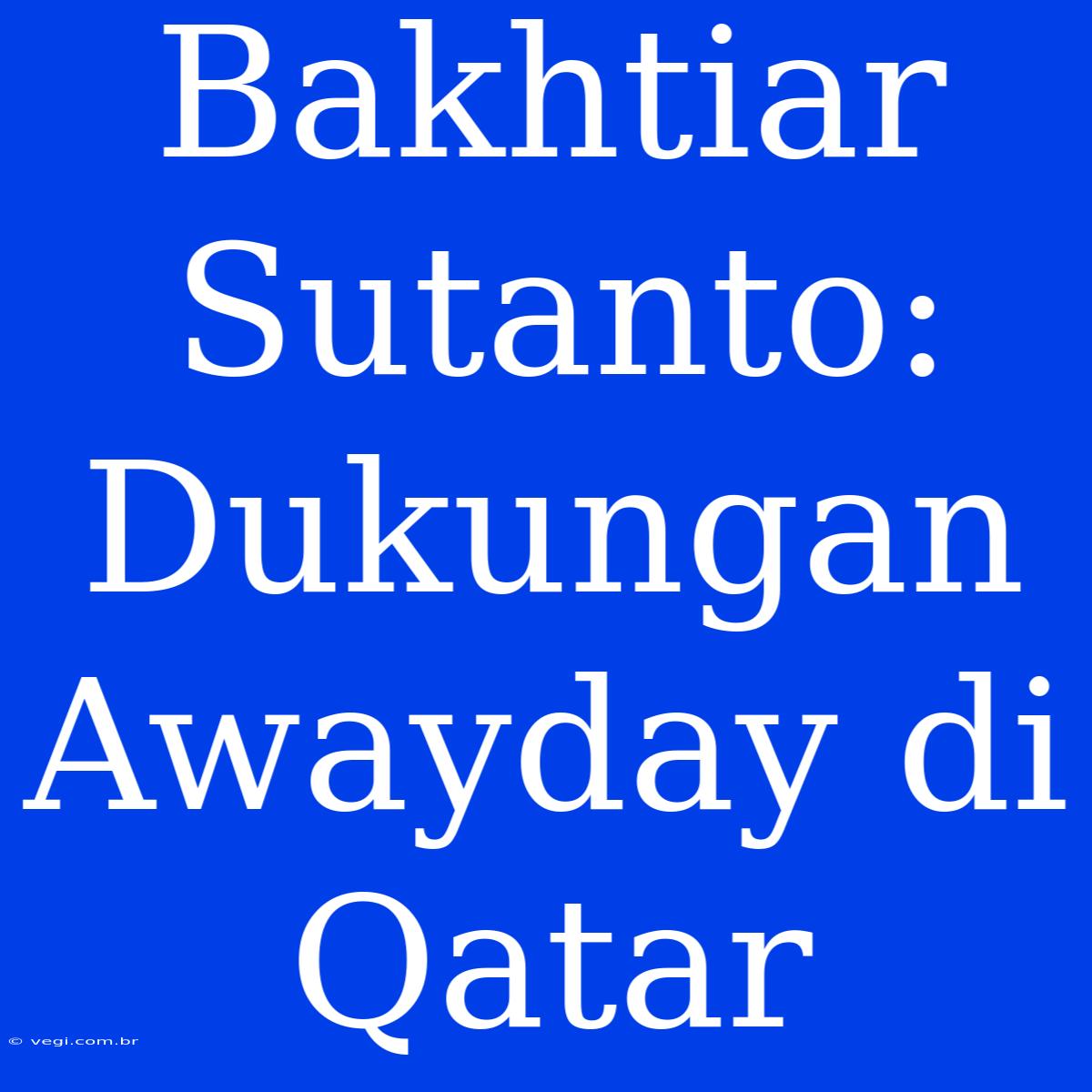 Bakhtiar Sutanto: Dukungan Awayday Di Qatar