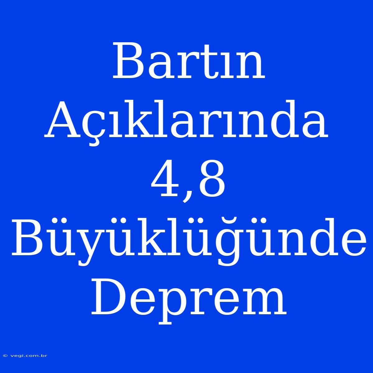 Bartın Açıklarında 4,8 Büyüklüğünde Deprem