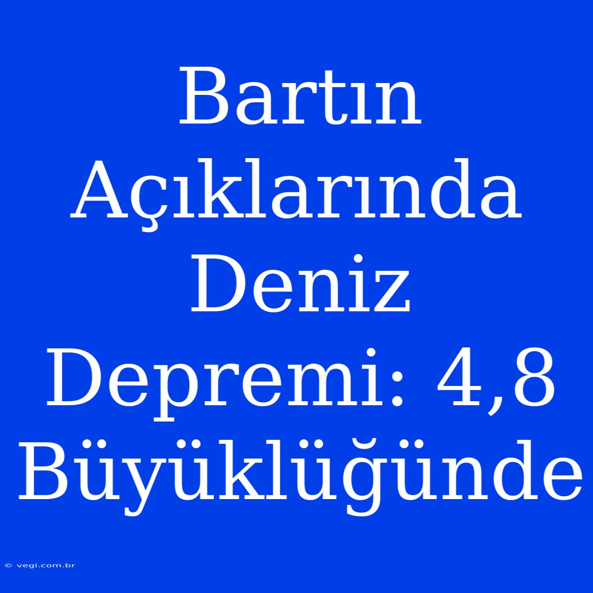 Bartın Açıklarında Deniz Depremi: 4,8 Büyüklüğünde