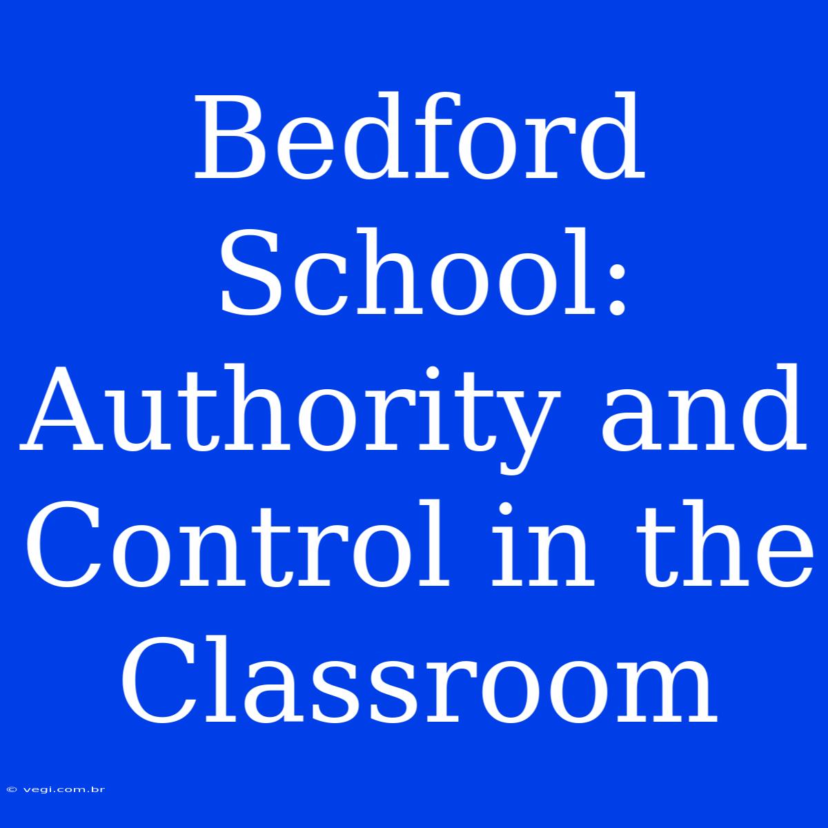 Bedford School: Authority And Control In The Classroom