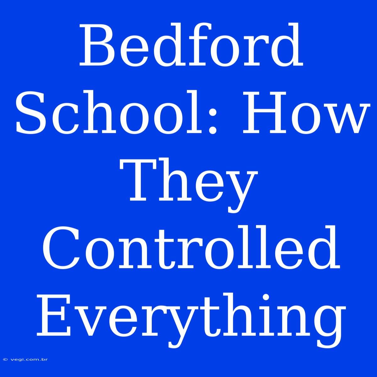 Bedford School: How They Controlled Everything