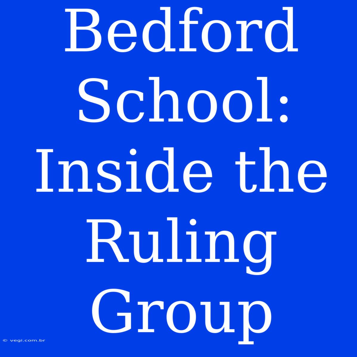 Bedford School: Inside The Ruling Group