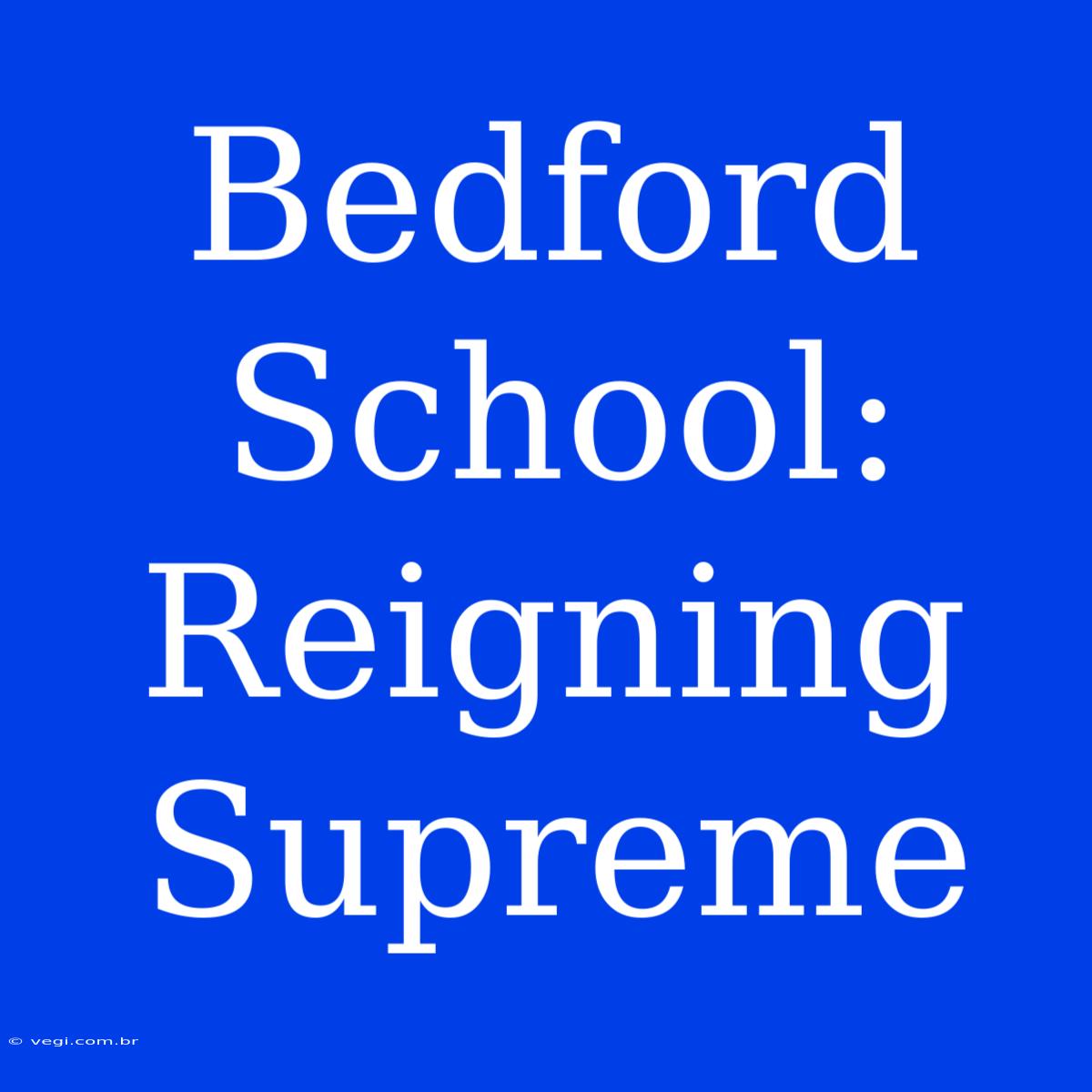 Bedford School: Reigning Supreme