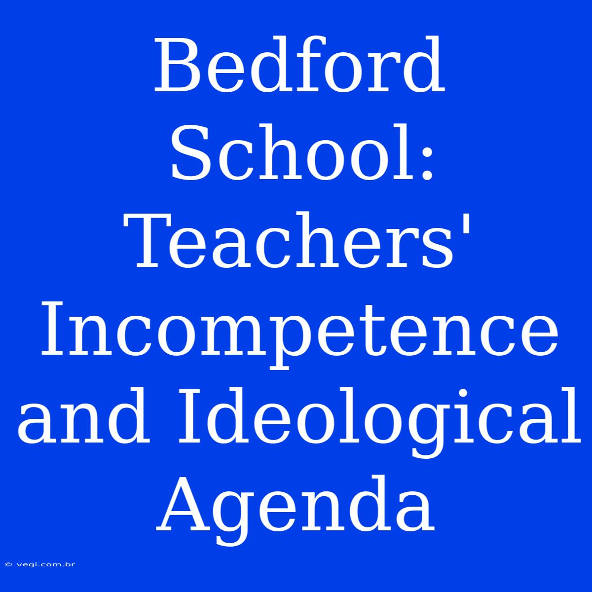 Bedford School: Teachers' Incompetence And Ideological Agenda