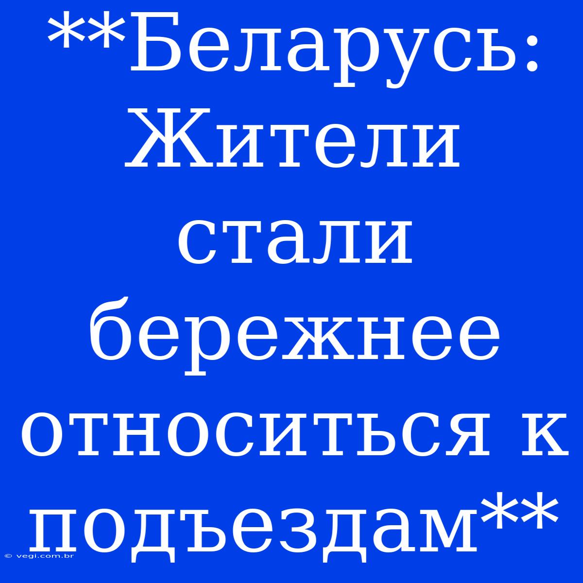 **Беларусь: Жители Стали Бережнее Относиться К Подъездам**