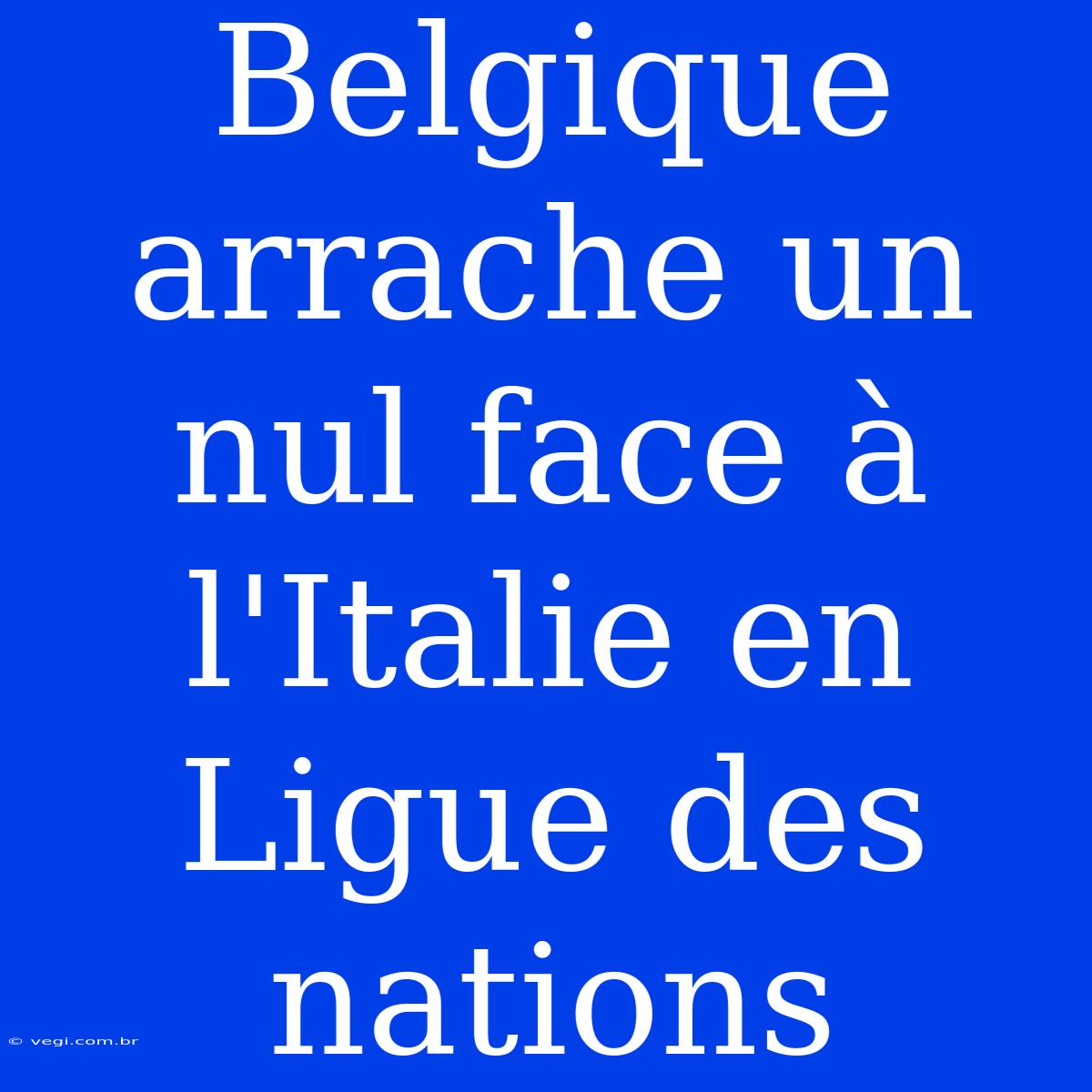 Belgique Arrache Un Nul Face À L'Italie En Ligue Des Nations