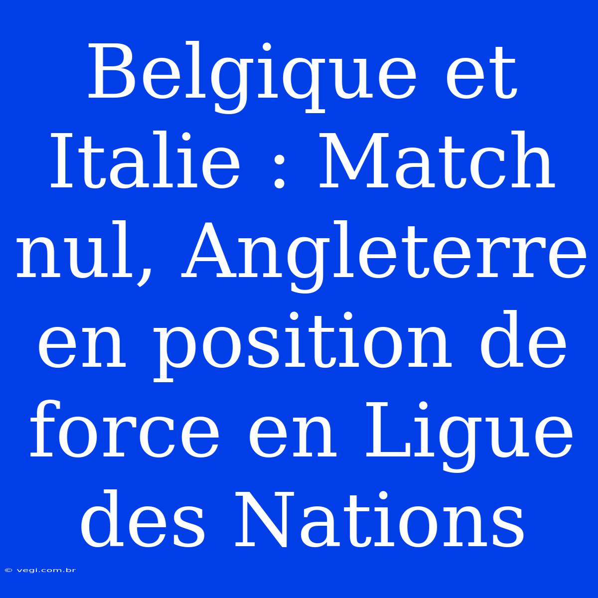 Belgique Et Italie : Match Nul, Angleterre En Position De Force En Ligue Des Nations