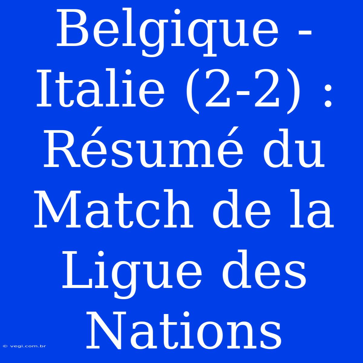 Belgique - Italie (2-2) : Résumé Du Match De La Ligue Des Nations 