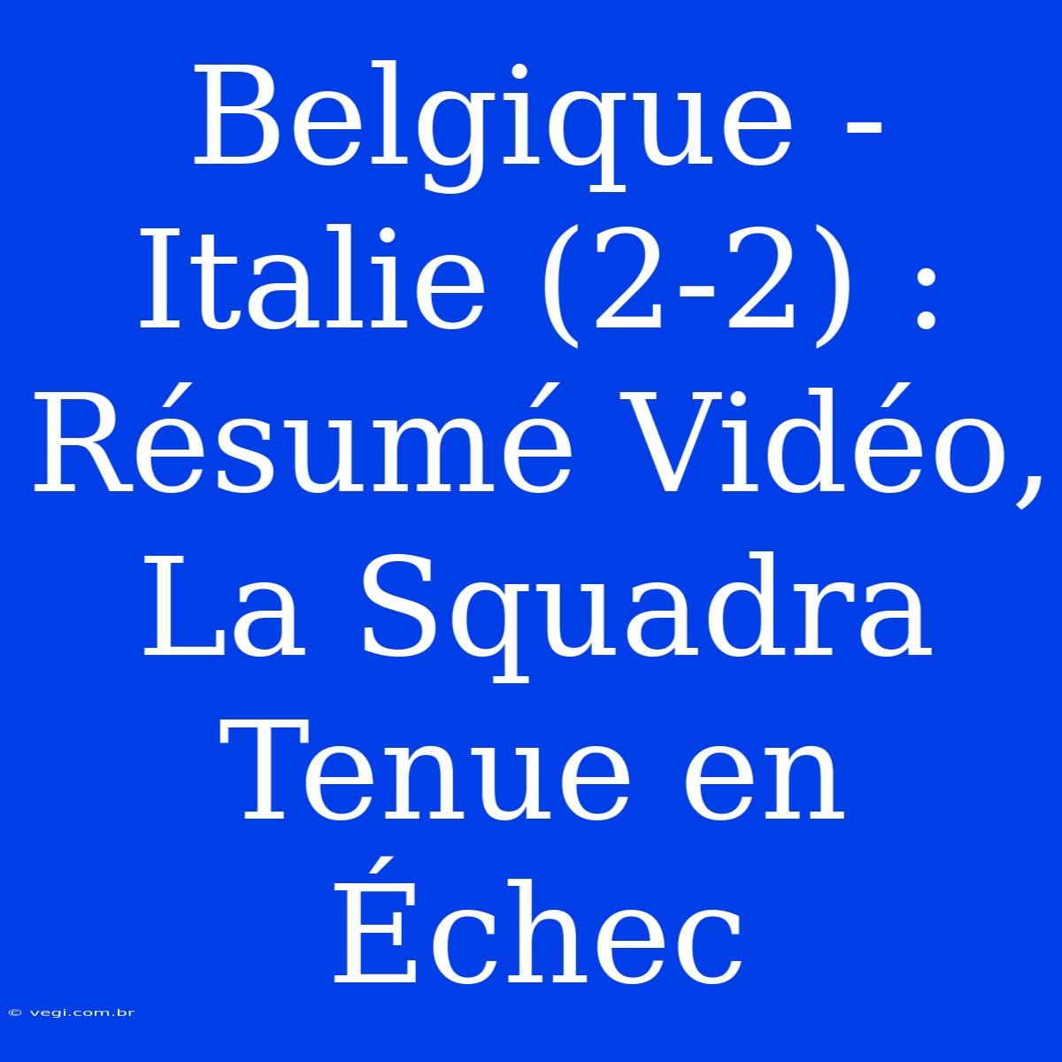 Belgique - Italie (2-2) : Résumé Vidéo, La Squadra Tenue En Échec