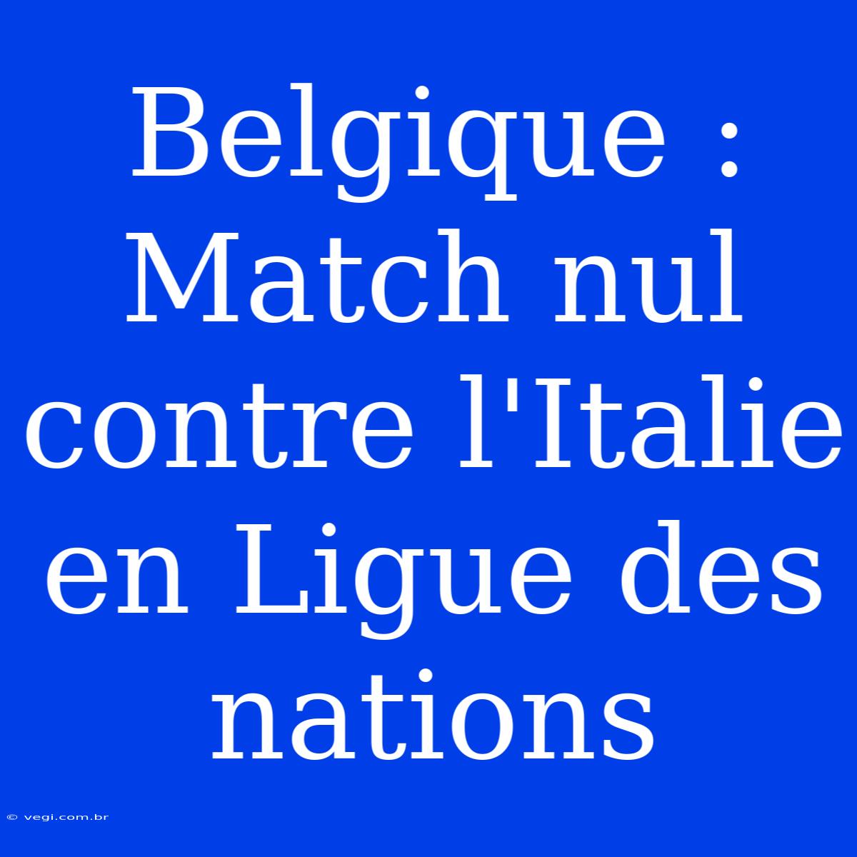 Belgique : Match Nul Contre L'Italie En Ligue Des Nations