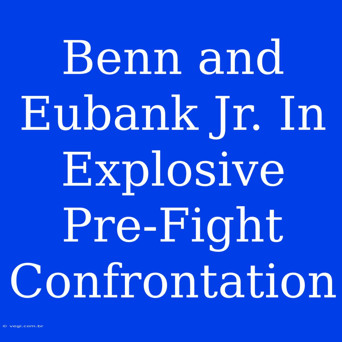 Benn And Eubank Jr. In Explosive Pre-Fight Confrontation 