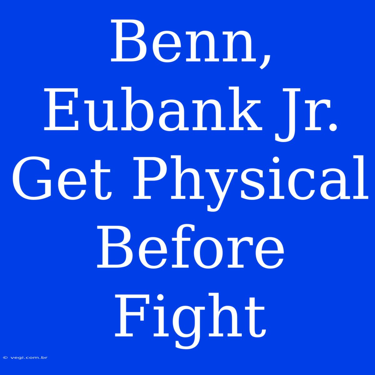 Benn, Eubank Jr. Get Physical Before Fight