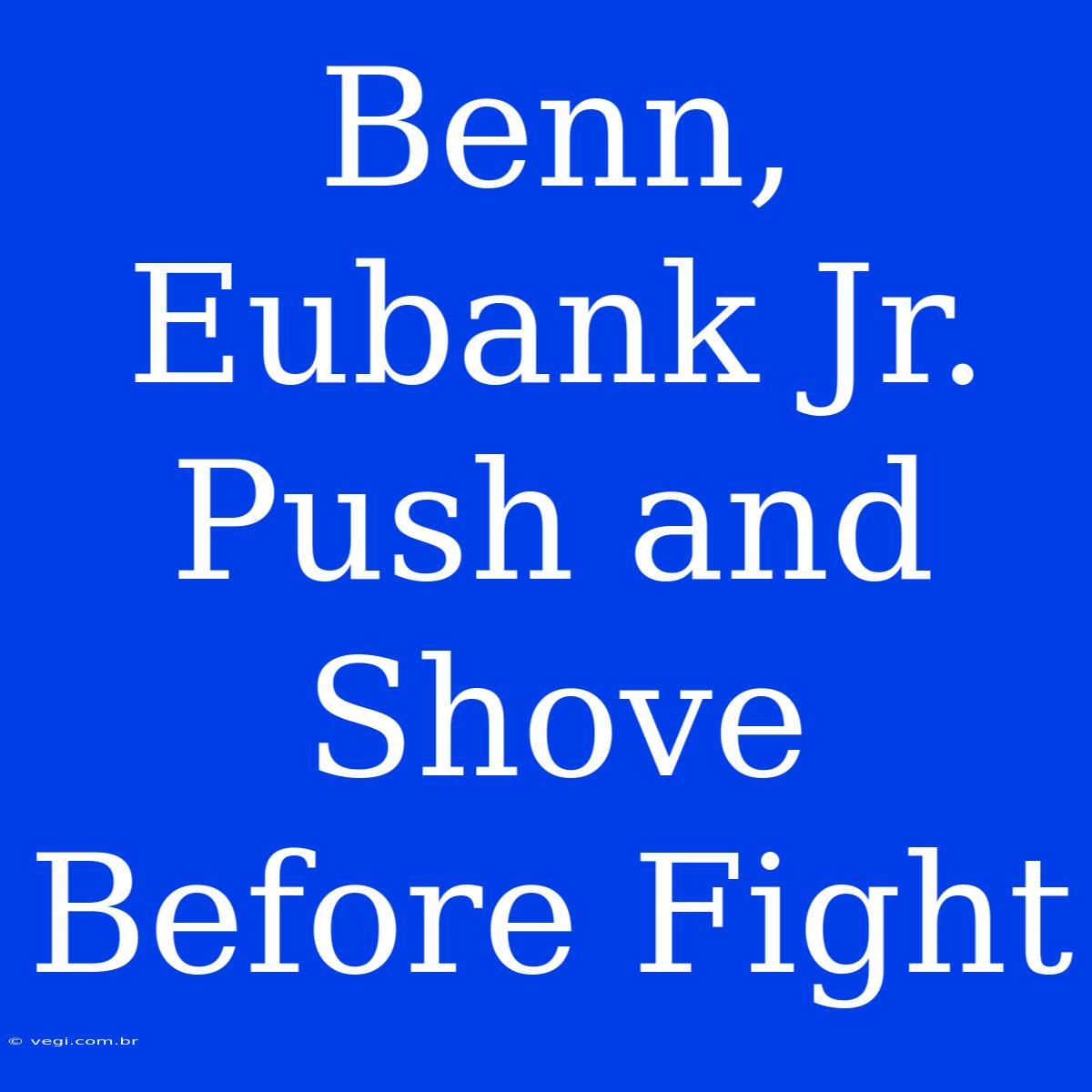 Benn, Eubank Jr. Push And Shove Before Fight