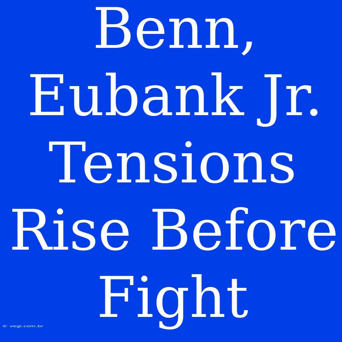 Benn, Eubank Jr. Tensions Rise Before Fight