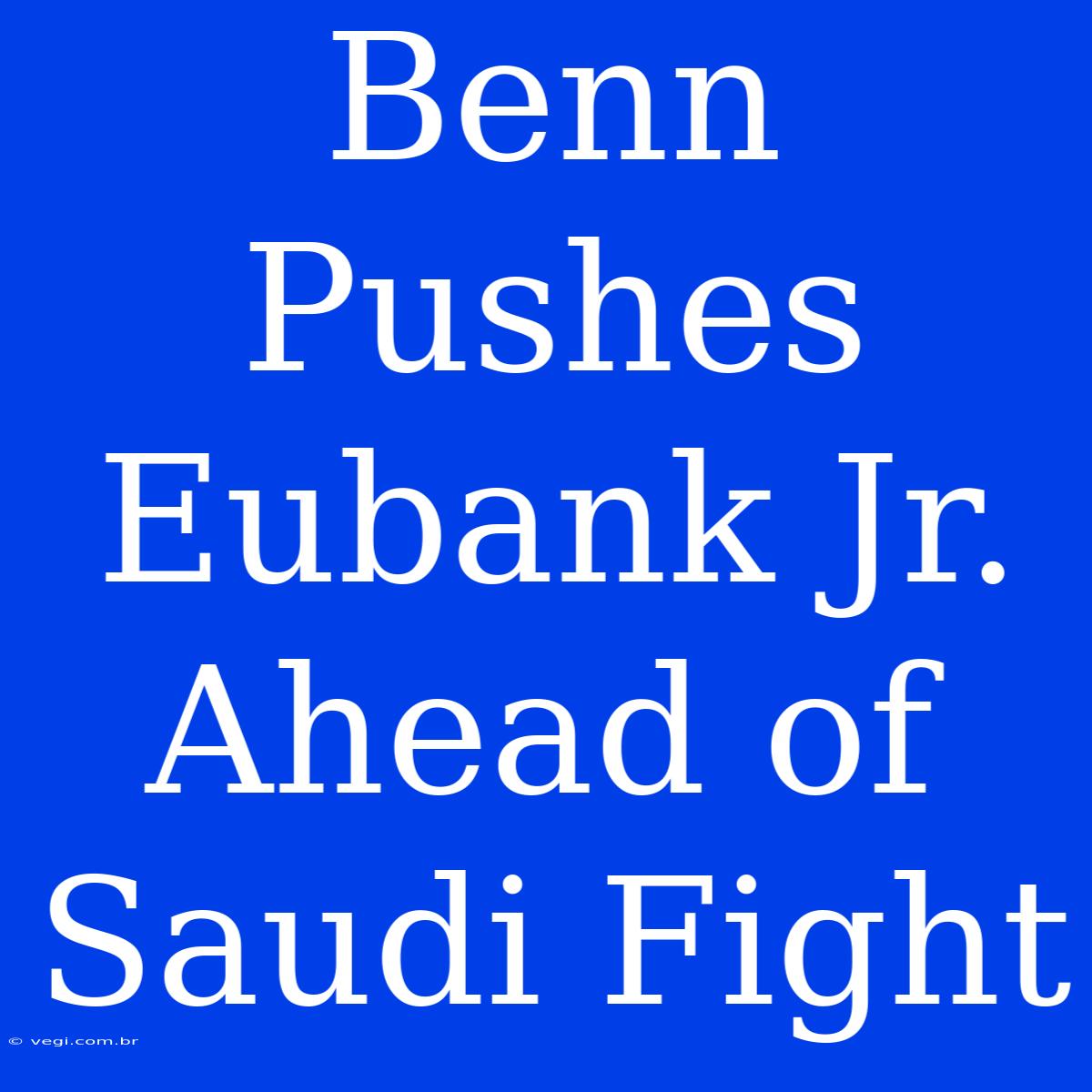 Benn Pushes Eubank Jr. Ahead Of Saudi Fight