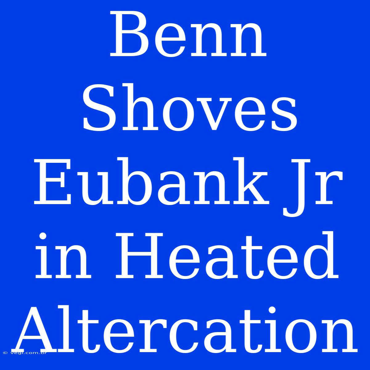 Benn Shoves Eubank Jr In Heated Altercation