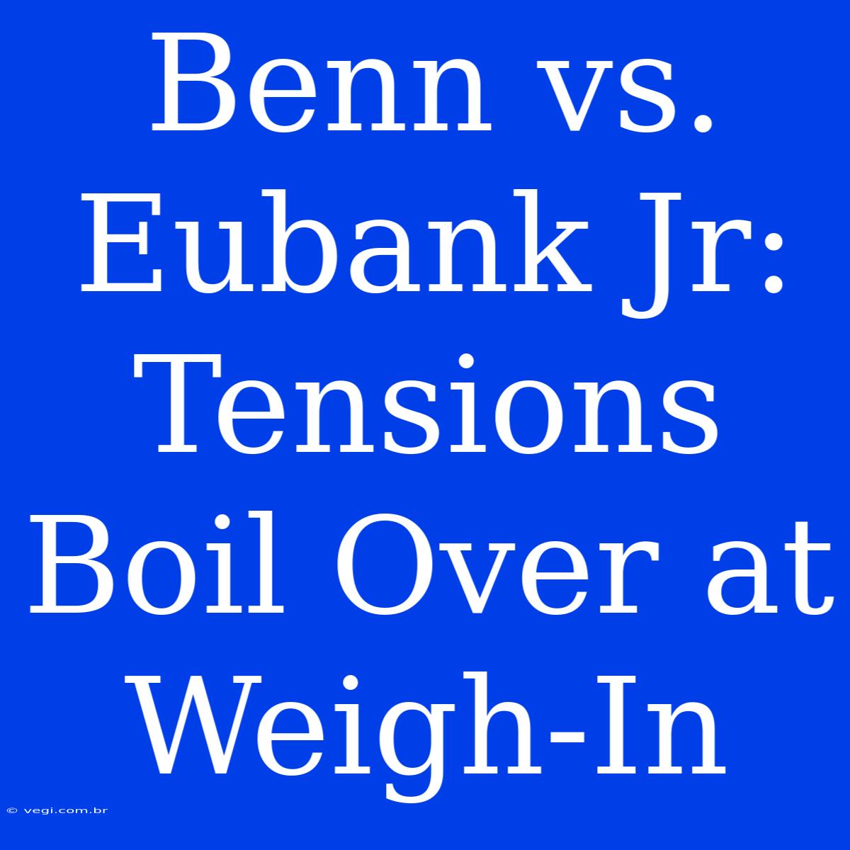 Benn Vs. Eubank Jr: Tensions Boil Over At Weigh-In 