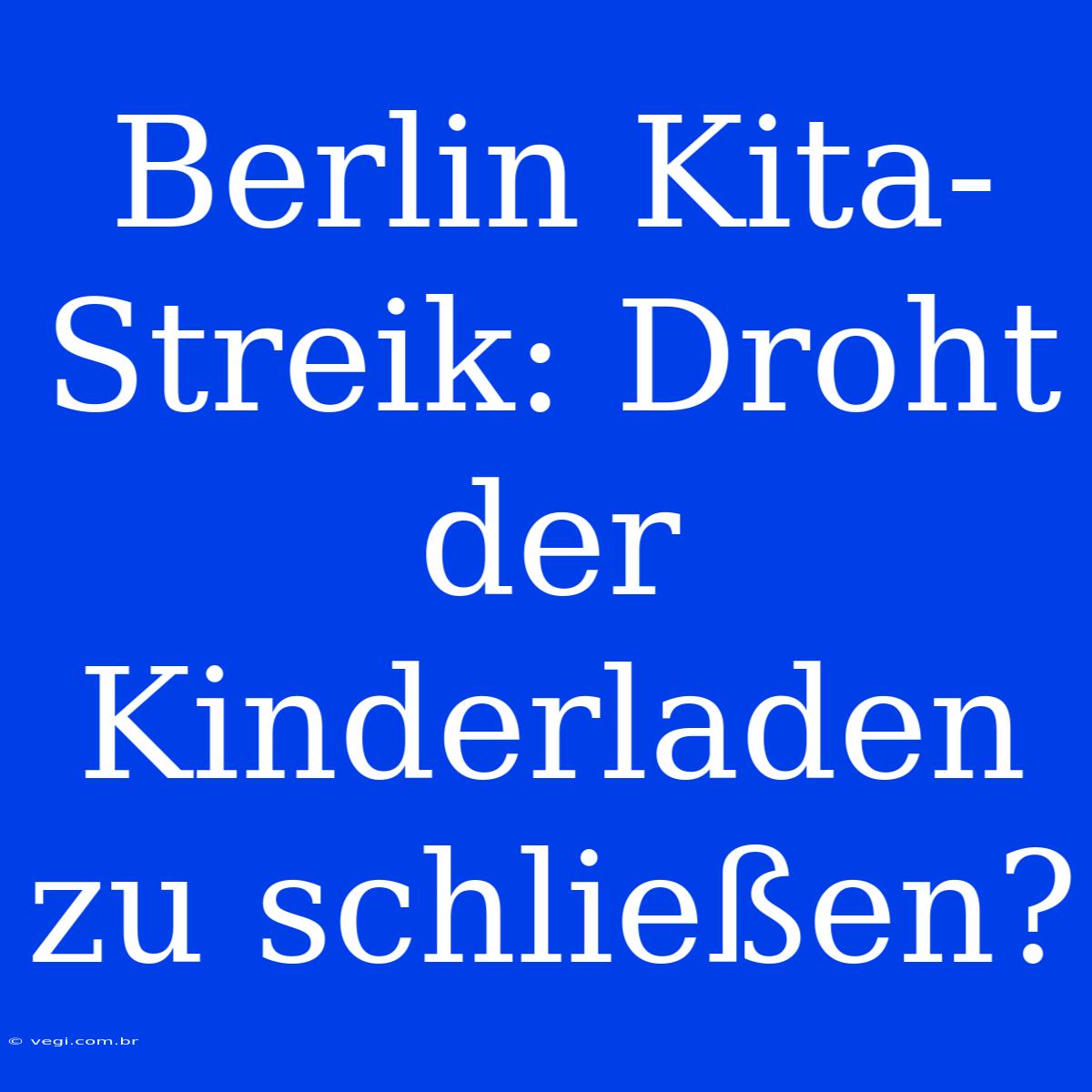 Berlin Kita-Streik: Droht Der Kinderladen Zu Schließen?