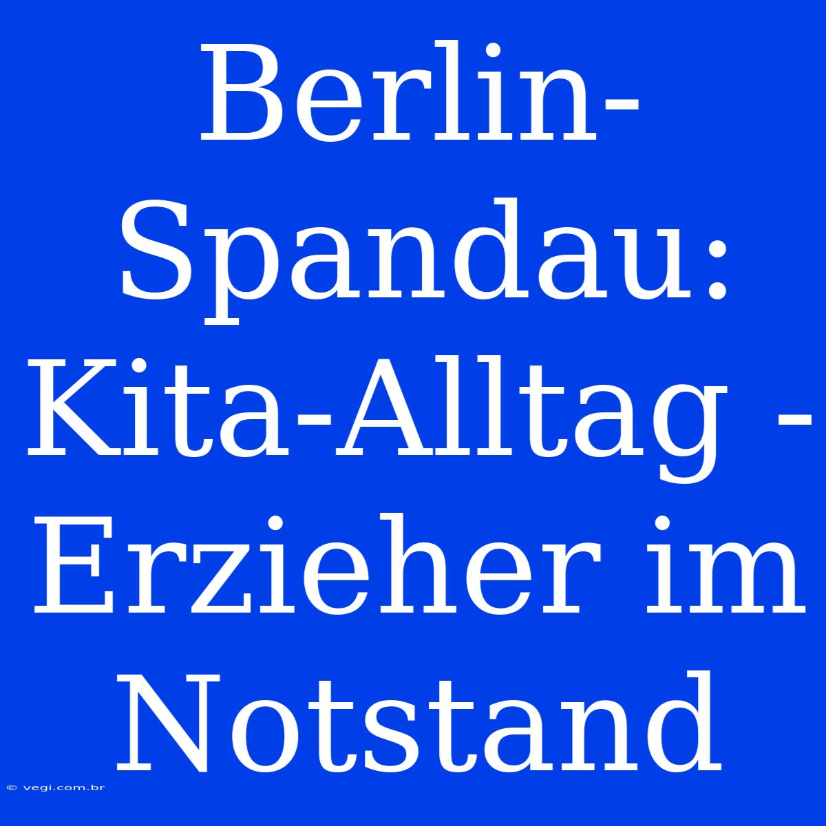 Berlin-Spandau: Kita-Alltag - Erzieher Im Notstand