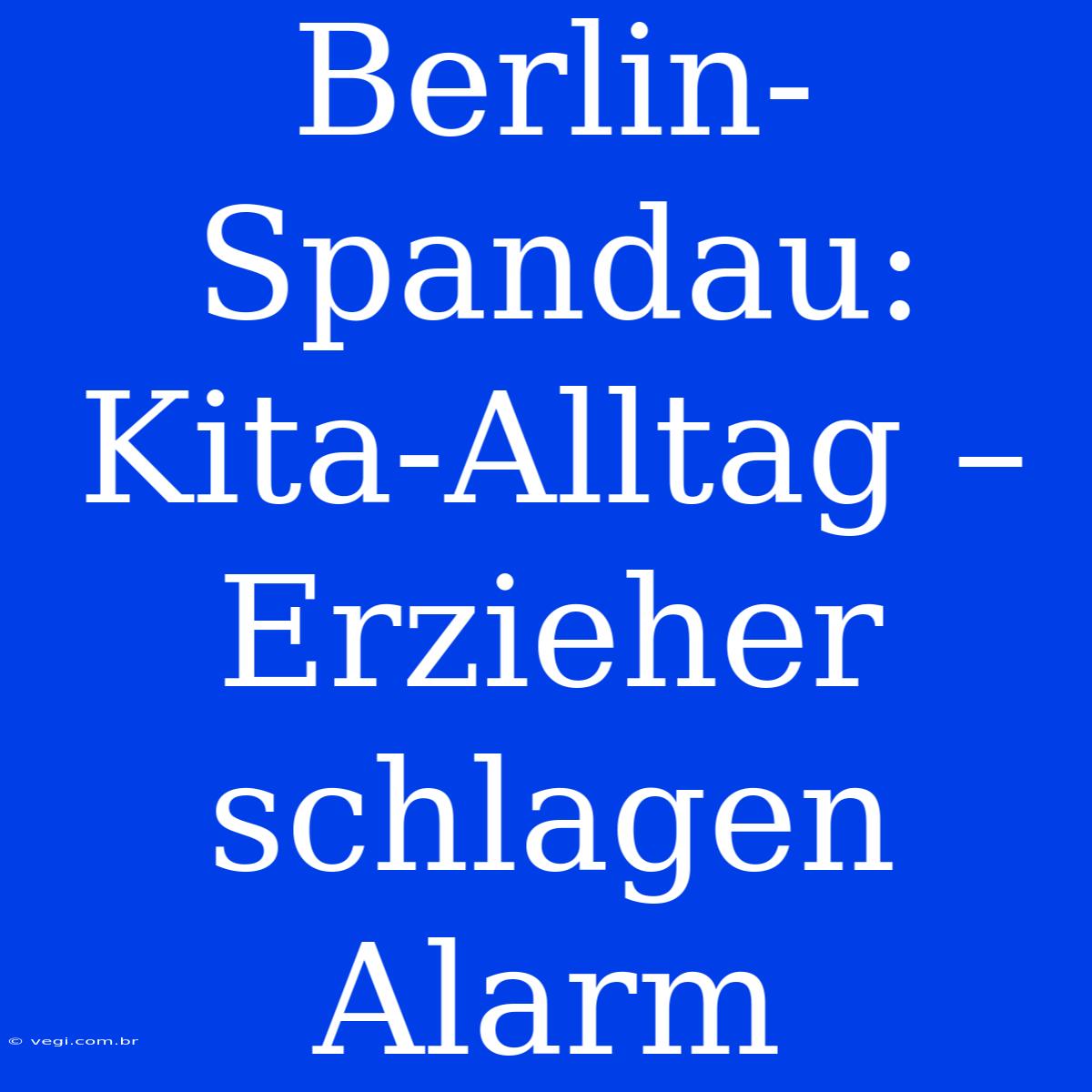 Berlin-Spandau: Kita-Alltag – Erzieher Schlagen Alarm