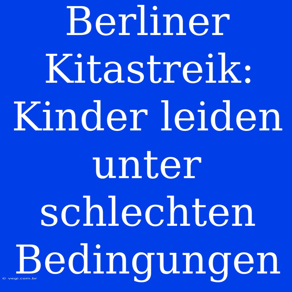 Berliner Kitastreik: Kinder Leiden Unter Schlechten Bedingungen