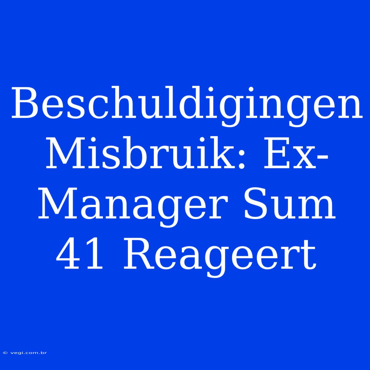 Beschuldigingen Misbruik: Ex-Manager Sum 41 Reageert