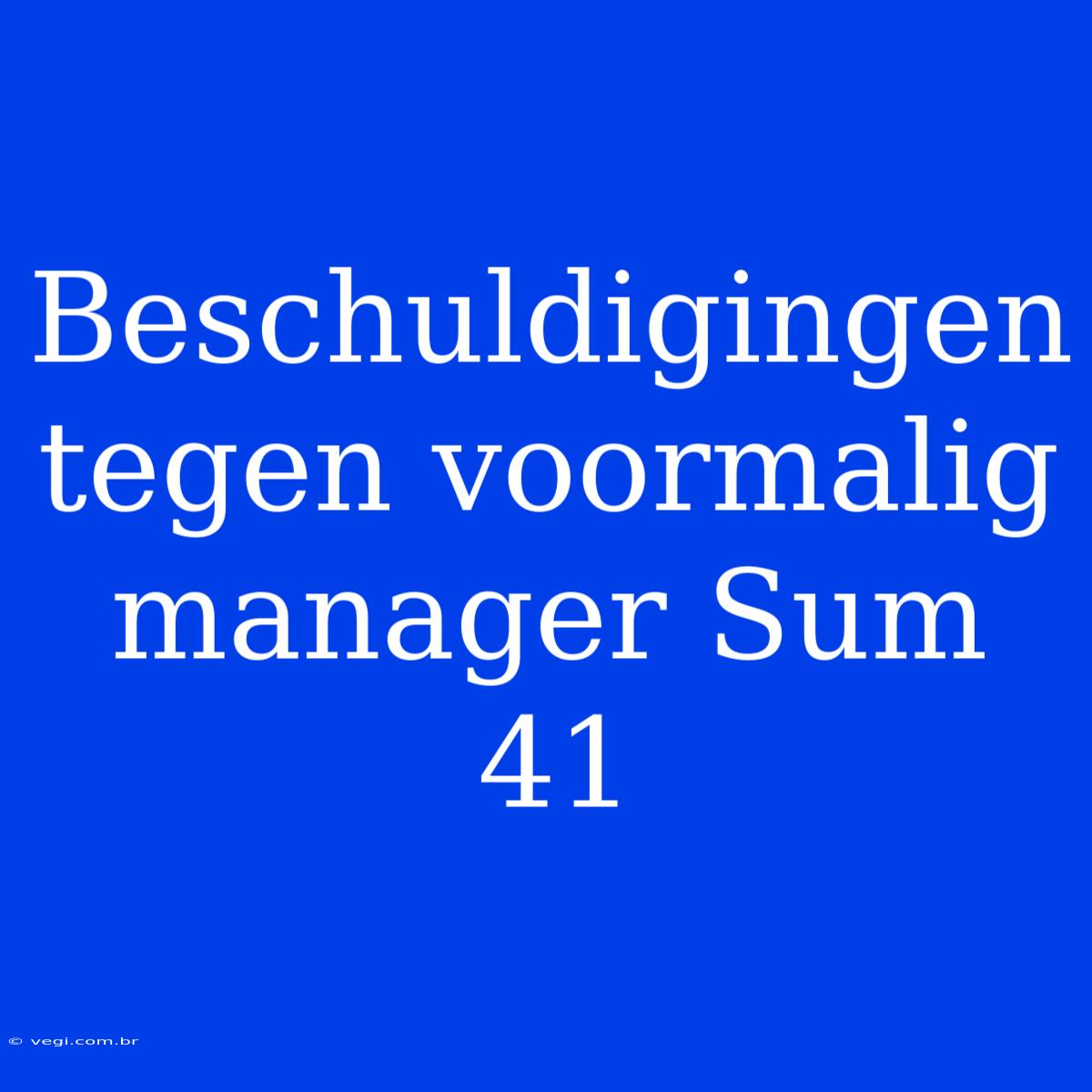 Beschuldigingen Tegen Voormalig Manager Sum 41