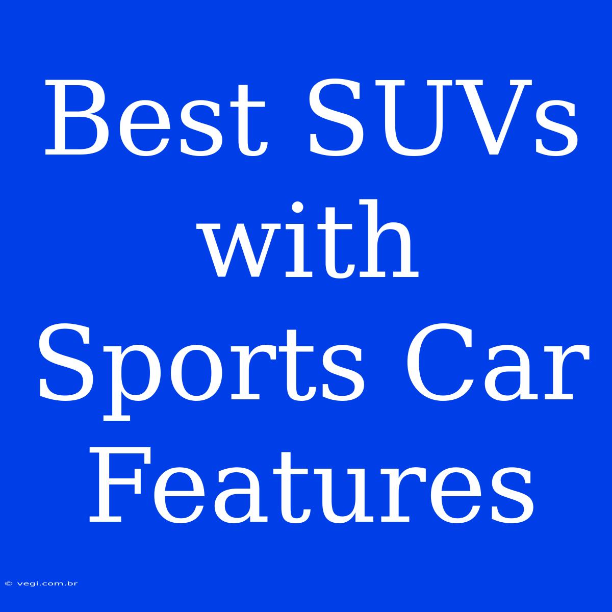 Best SUVs With Sports Car Features