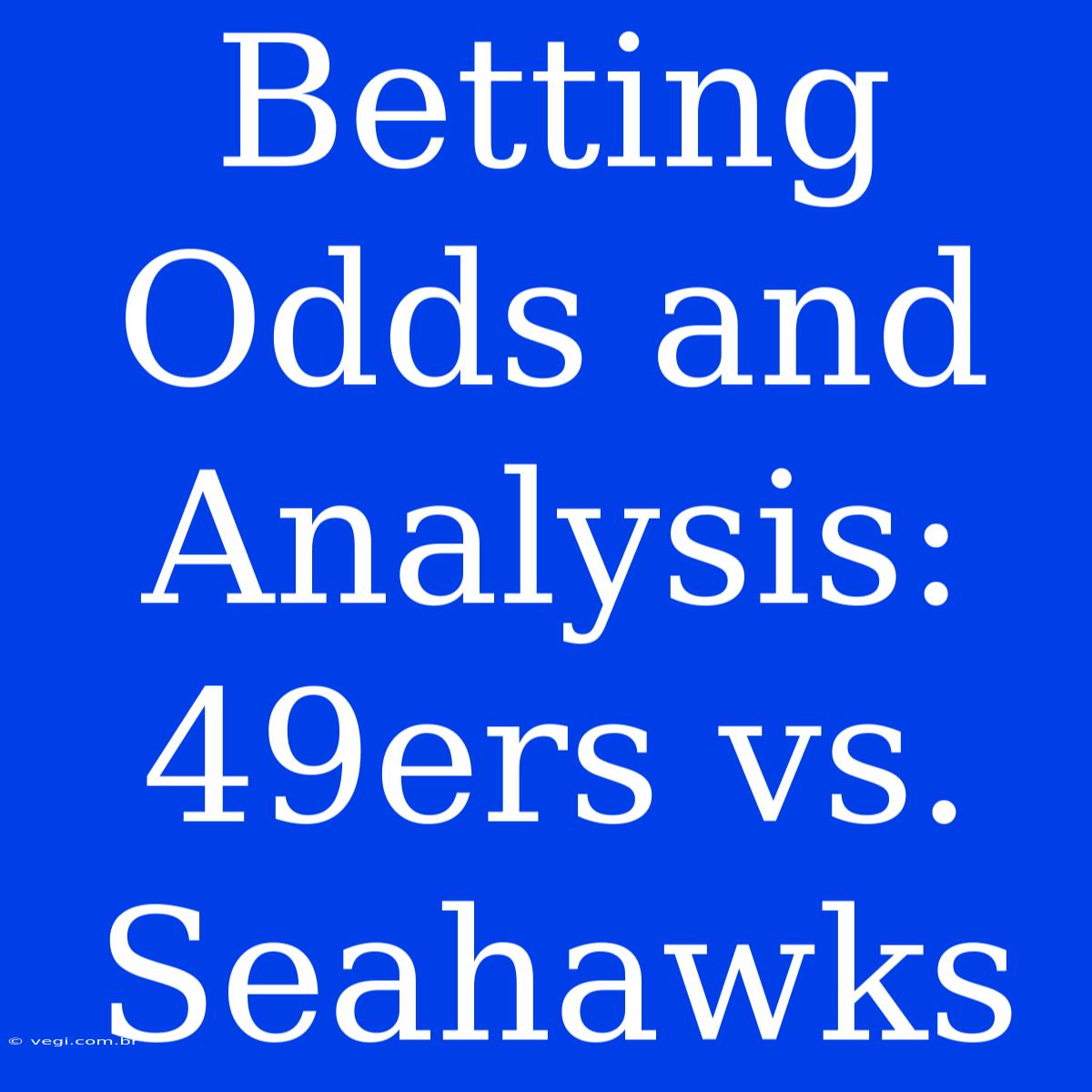 Betting Odds And Analysis: 49ers Vs. Seahawks 