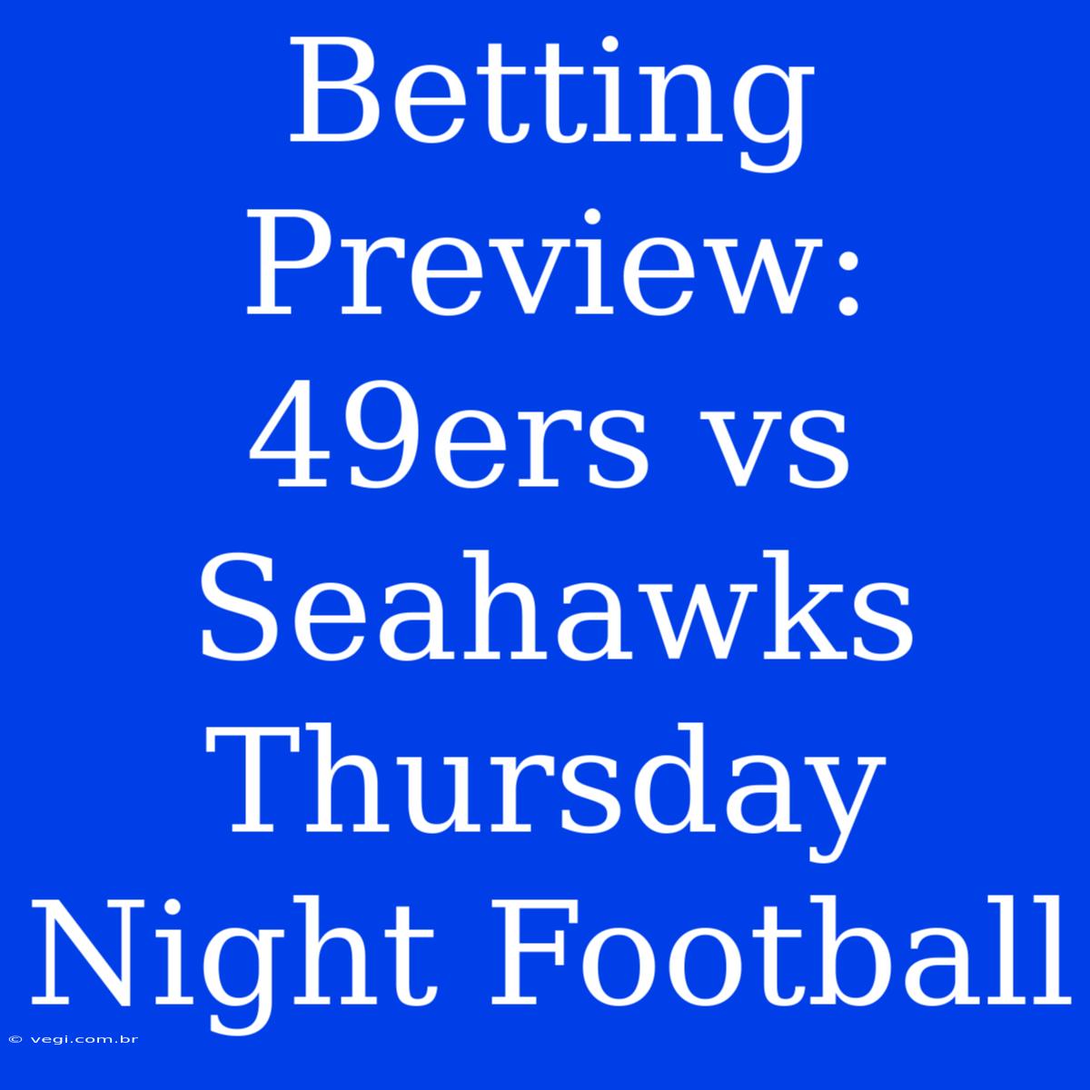 Betting Preview: 49ers Vs Seahawks Thursday Night Football