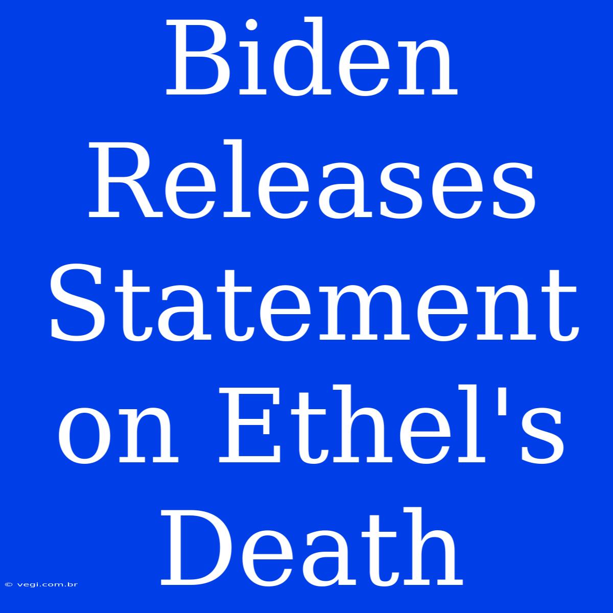 Biden Releases Statement On Ethel's Death