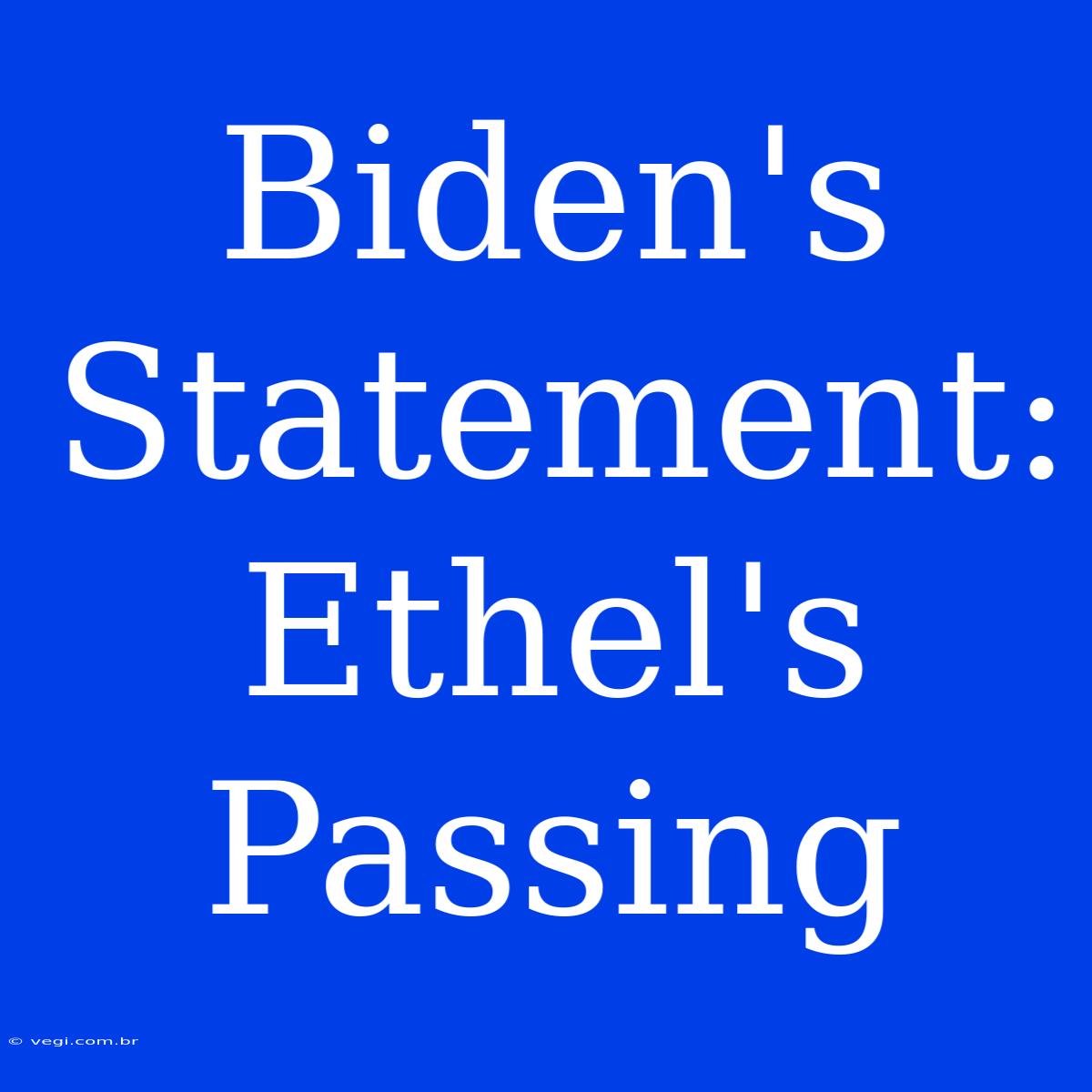 Biden's Statement: Ethel's Passing 