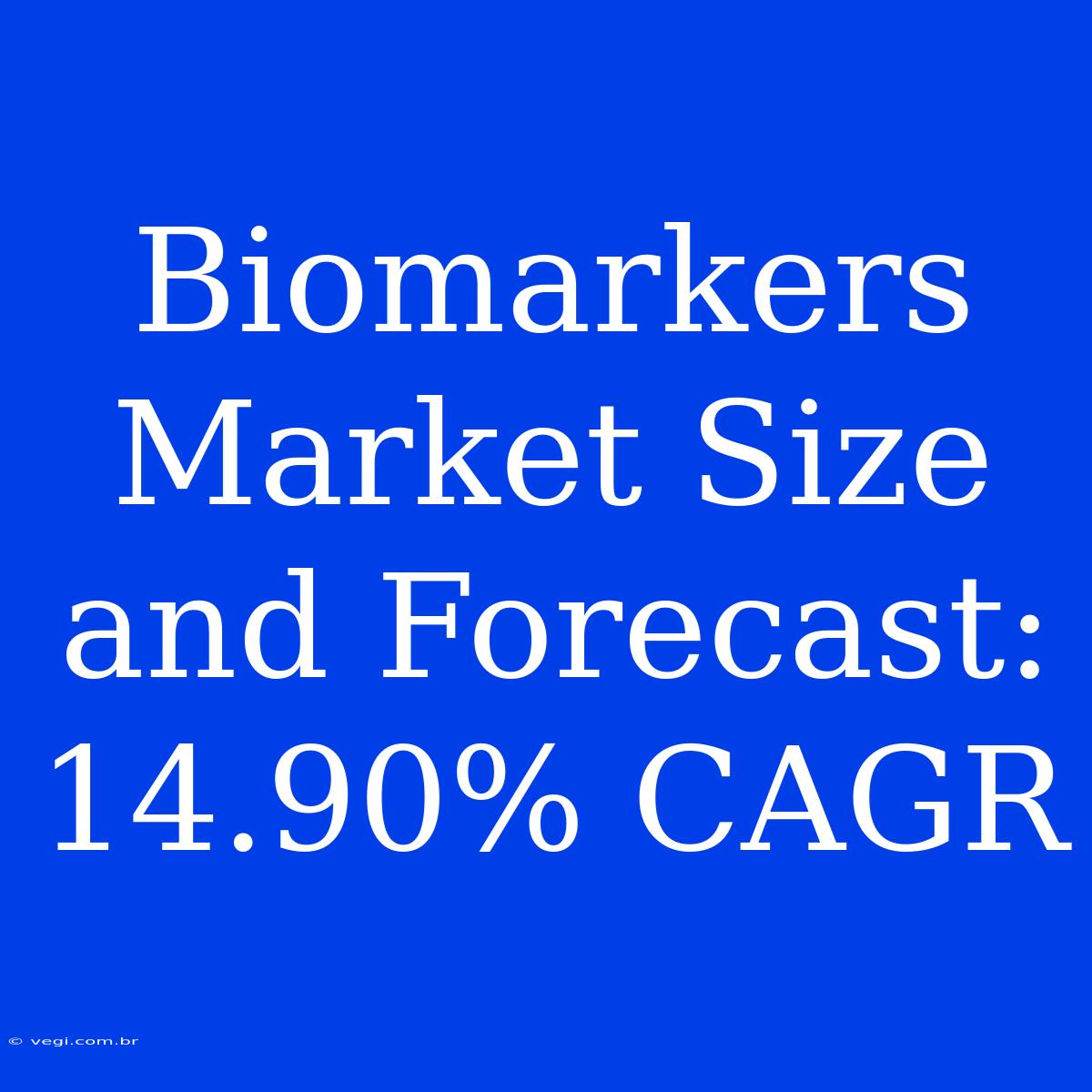 Biomarkers Market Size And Forecast: 14.90% CAGR