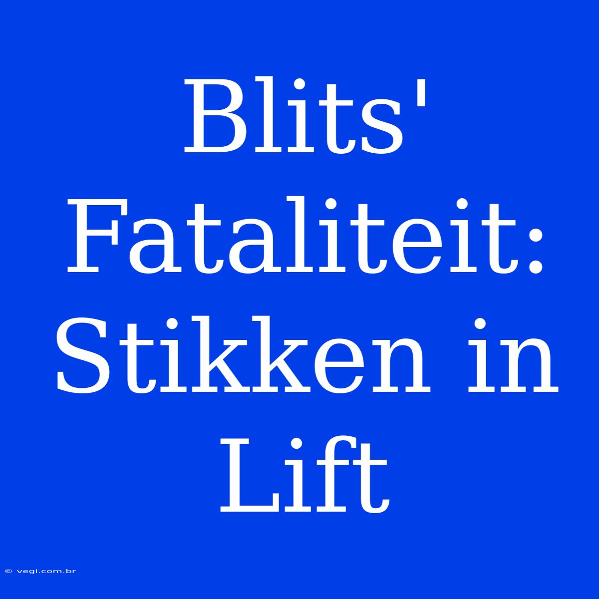 Blits' Fataliteit: Stikken In Lift