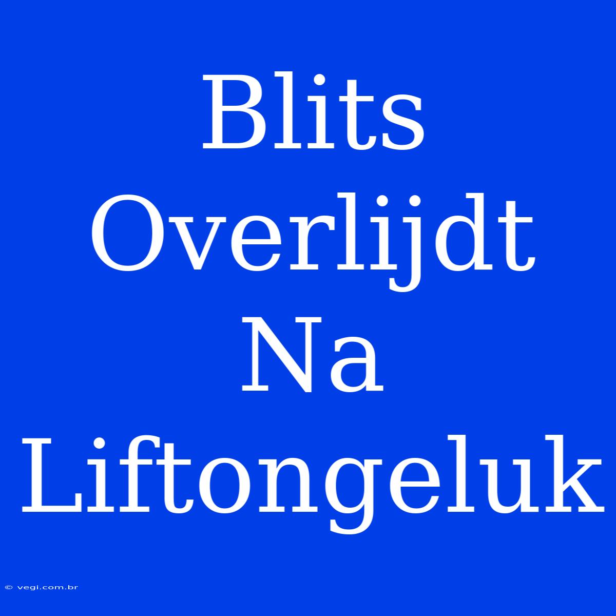 Blits Overlijdt Na Liftongeluk