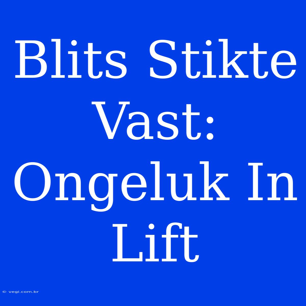 Blits Stikte Vast: Ongeluk In Lift